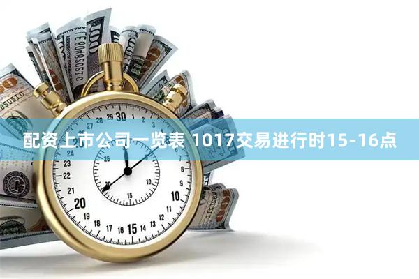 配资上市公司一览表 1017交易进行时15-16点